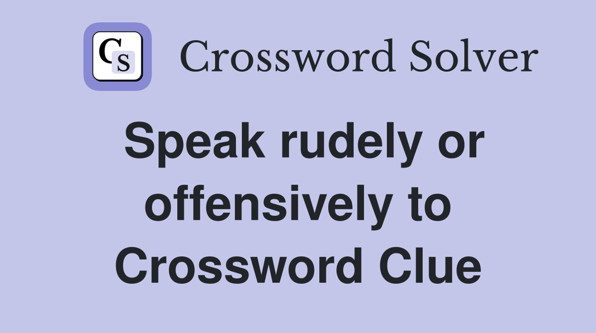 Speak rudely or offensively to Crossword Clue