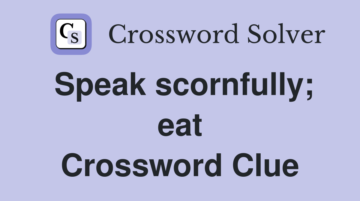 Speak scornfully; eat Crossword Clue