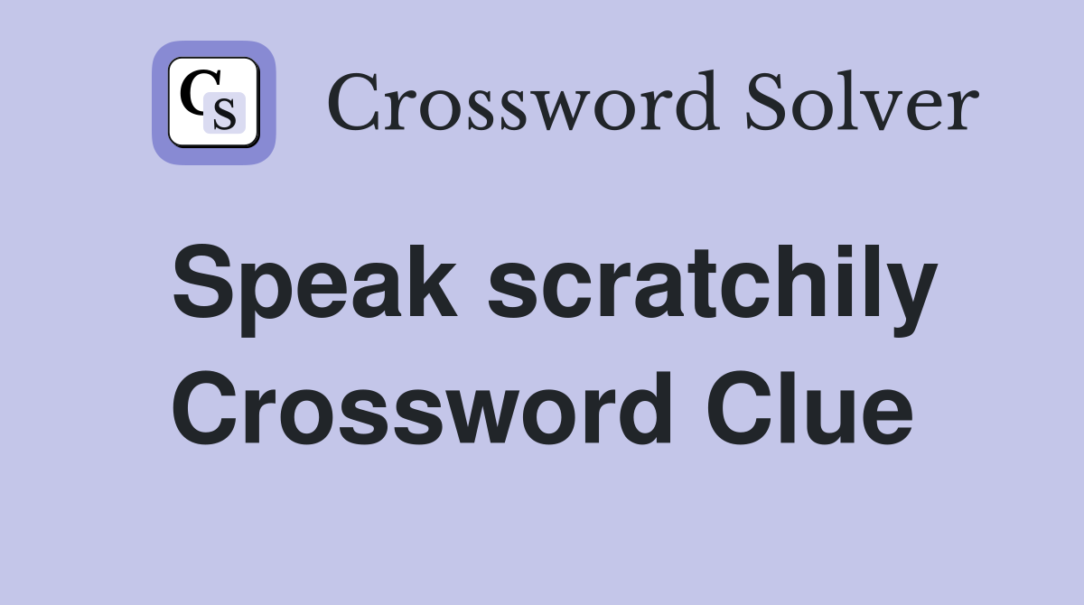 Speak scratchily Crossword Clue