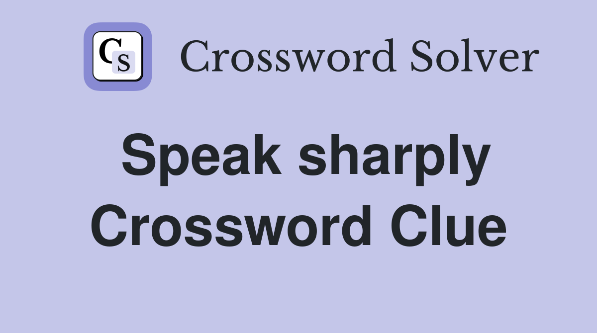 Speak sharply Crossword Clue Answers Crossword Solver