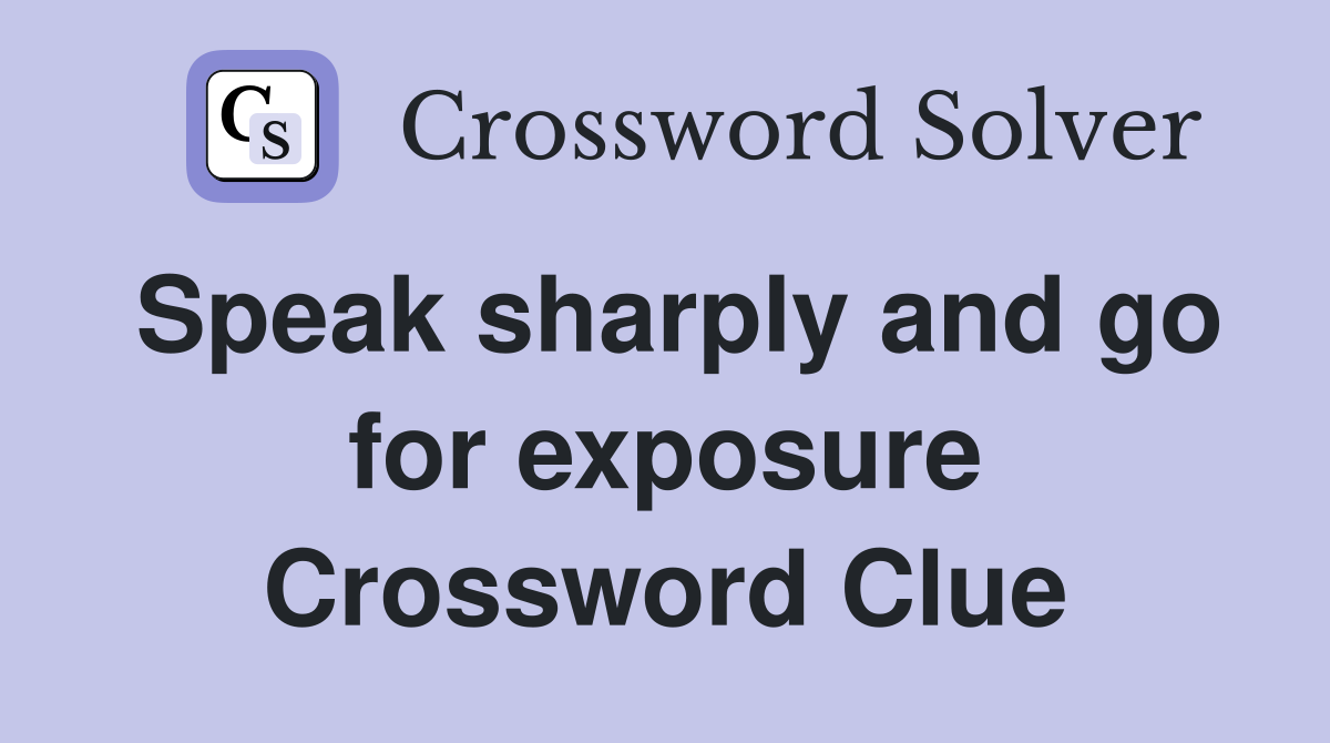 Speak sharply and go for exposure Crossword Clue