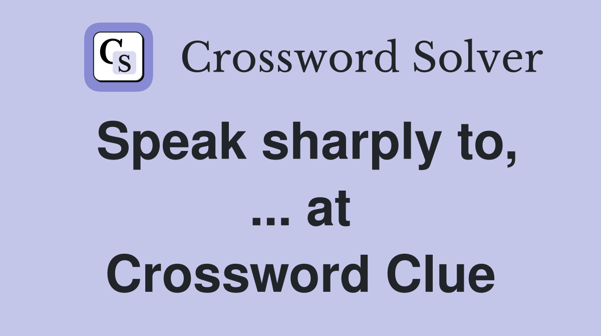 Speak sharply to, ... at Crossword Clue