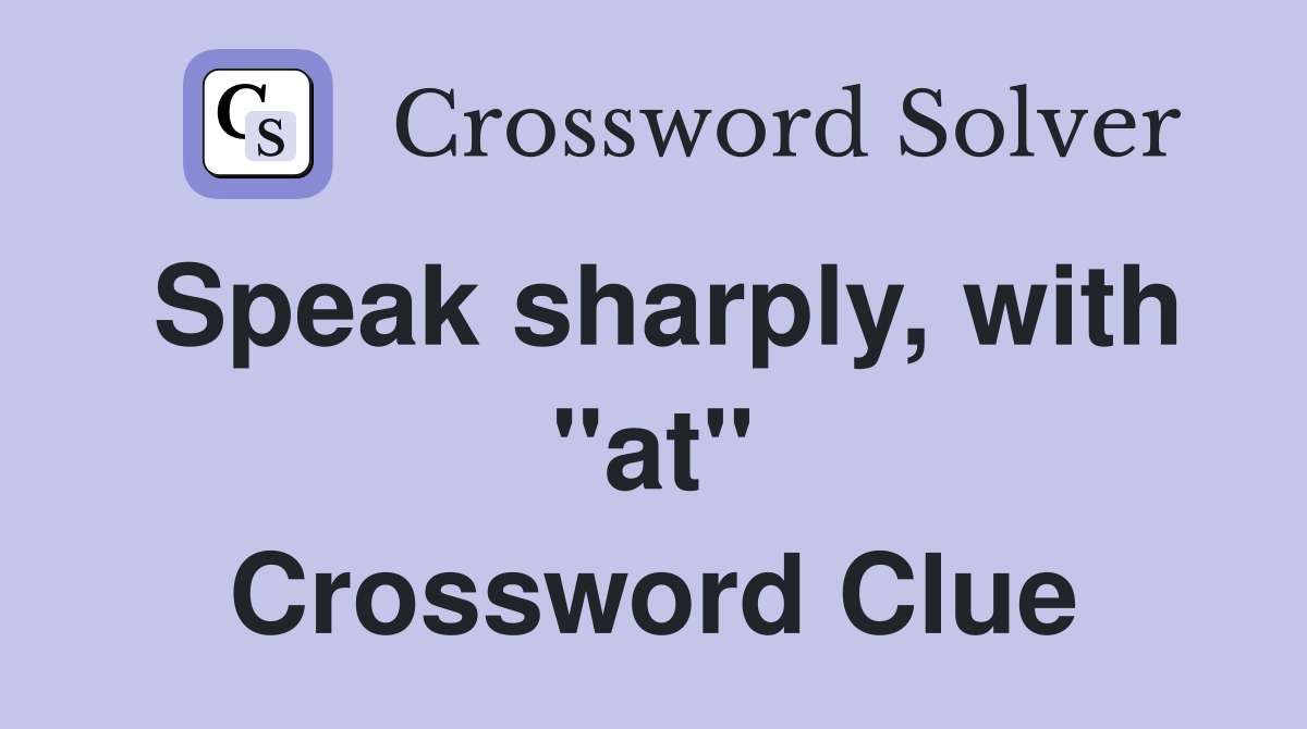 Speak sharply, with "at" Crossword Clue