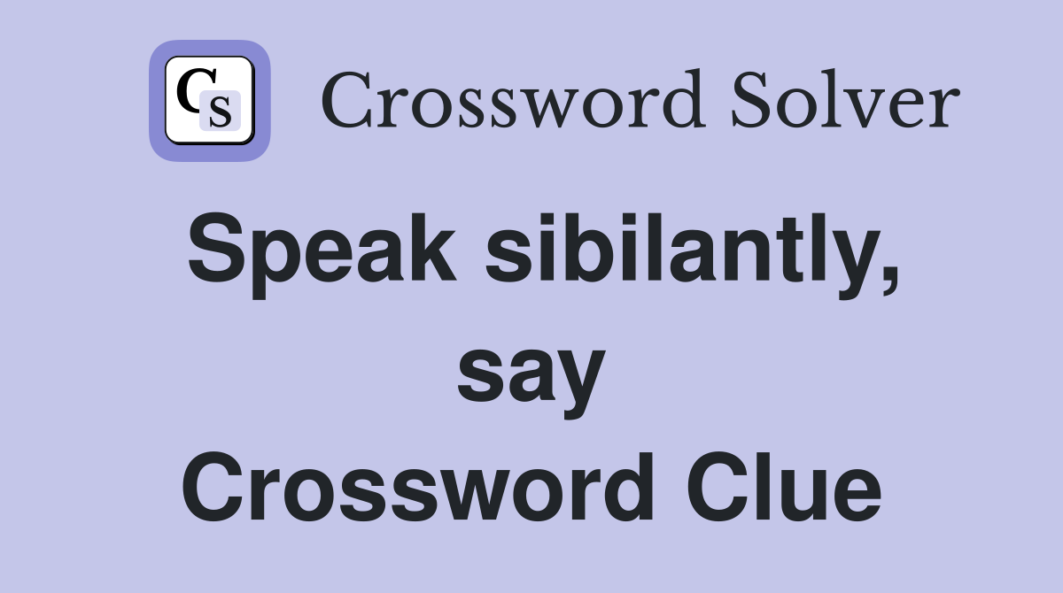 Speak sibilantly, say Crossword Clue