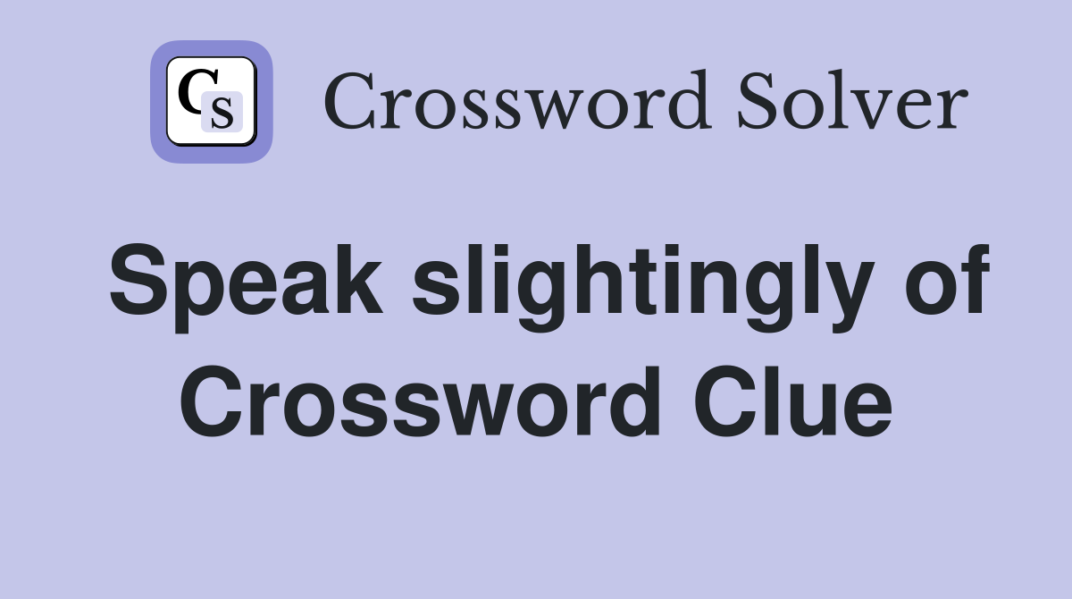 Speak slightingly of Crossword Clue
