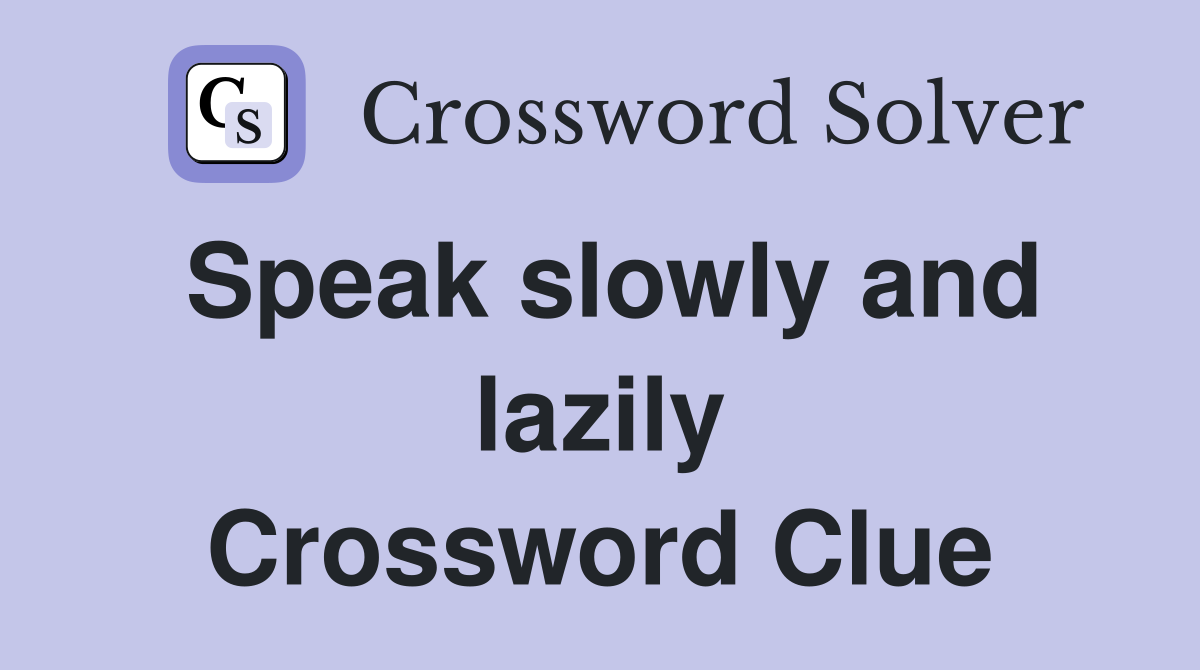 Speak slowly and lazily Crossword Clue