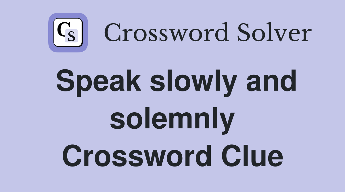 Speak slowly and solemnly Crossword Clue