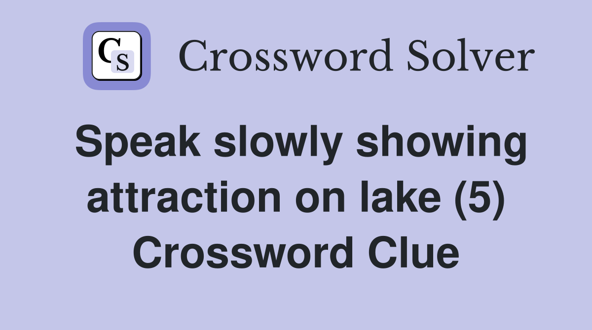 Speak slowly showing attraction on lake (5) Crossword Clue