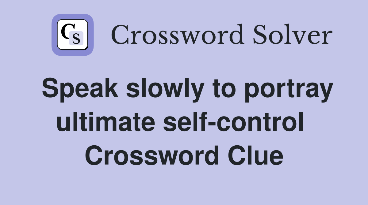 Speak slowly to portray ultimate self-control  Crossword Clue