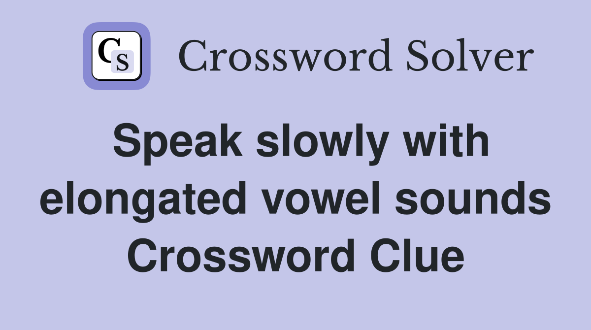 Speak slowly with elongated vowel sounds Crossword Clue