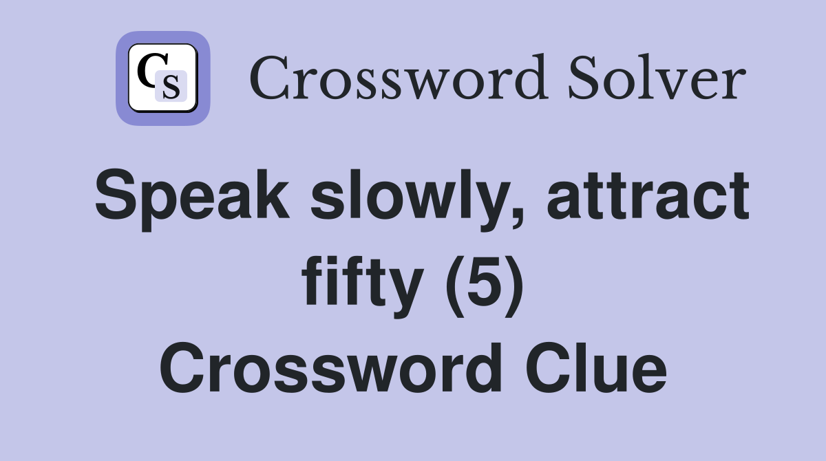 Speak slowly, attract fifty (5) Crossword Clue