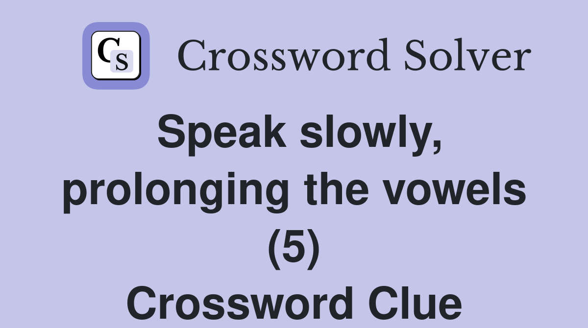 Speak slowly, prolonging the vowels (5) Crossword Clue