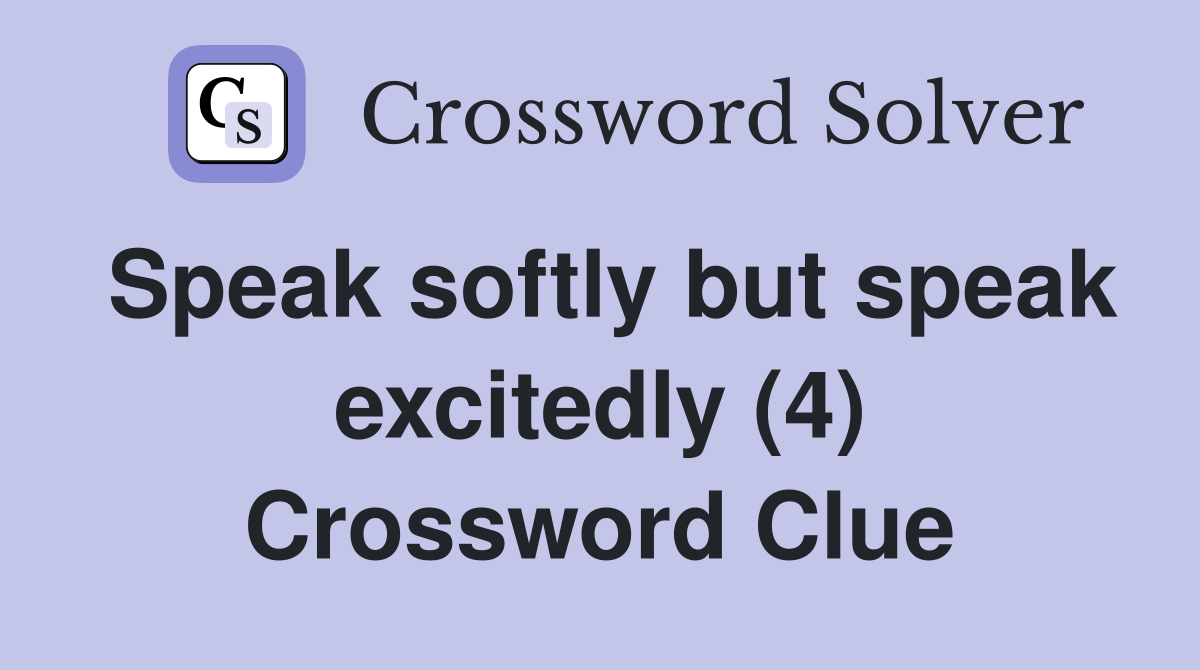 Speak softly but speak excitedly (4) Crossword Clue