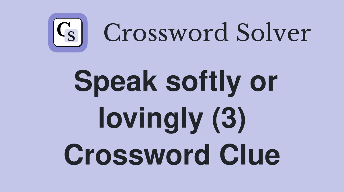 Speak softly or lovingly (3) Crossword Clue