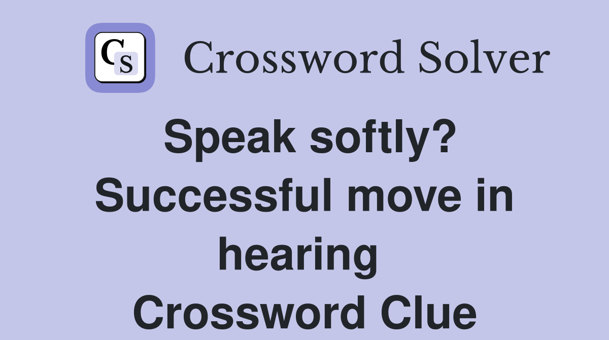 Speak softly? Successful move in hearing  Crossword Clue