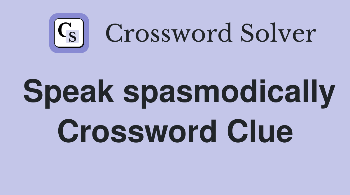 Speak spasmodically Crossword Clue
