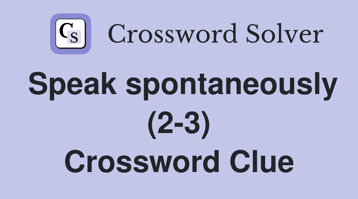 Speak spontaneously (2-3) Crossword Clue