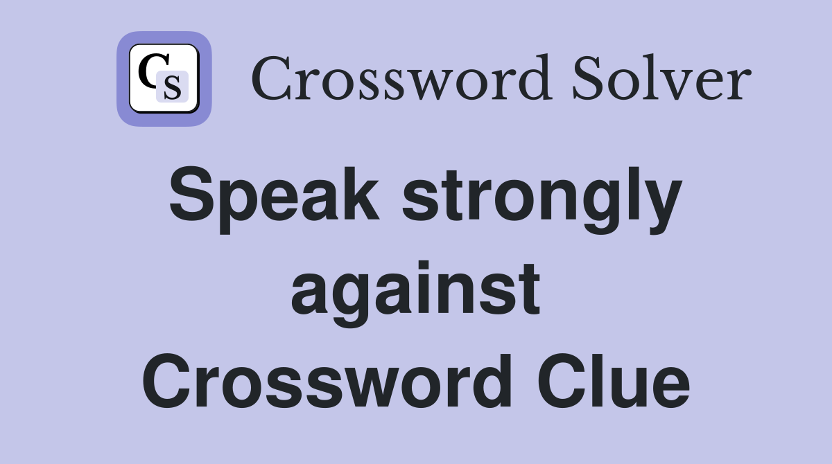 Speak strongly against Crossword Clue