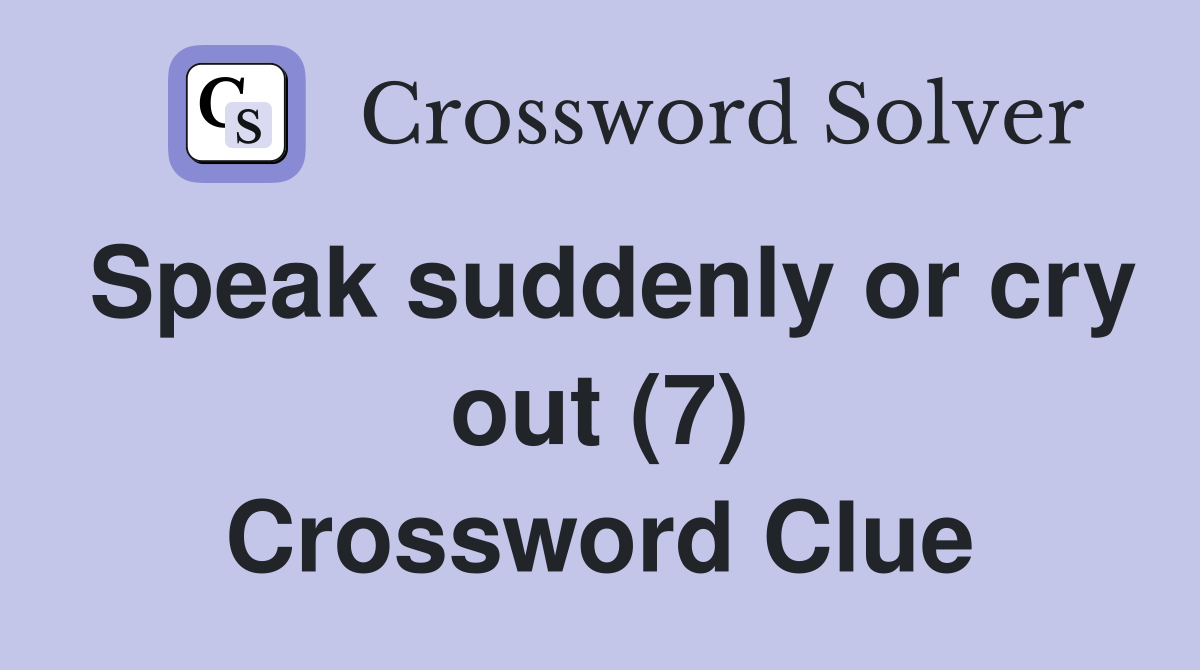Speak suddenly or cry out (7) Crossword Clue