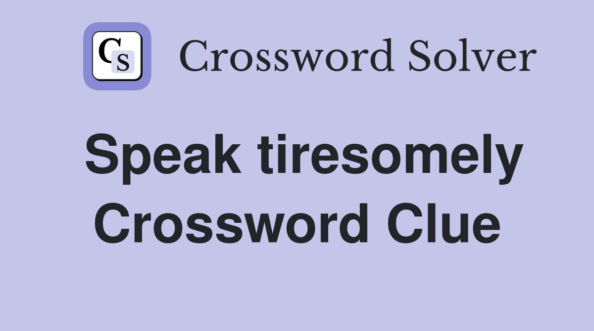 Speak tiresomely Crossword Clue