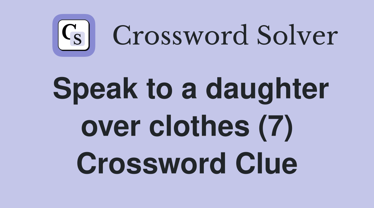 Speak to a daughter over clothes (7) Crossword Clue