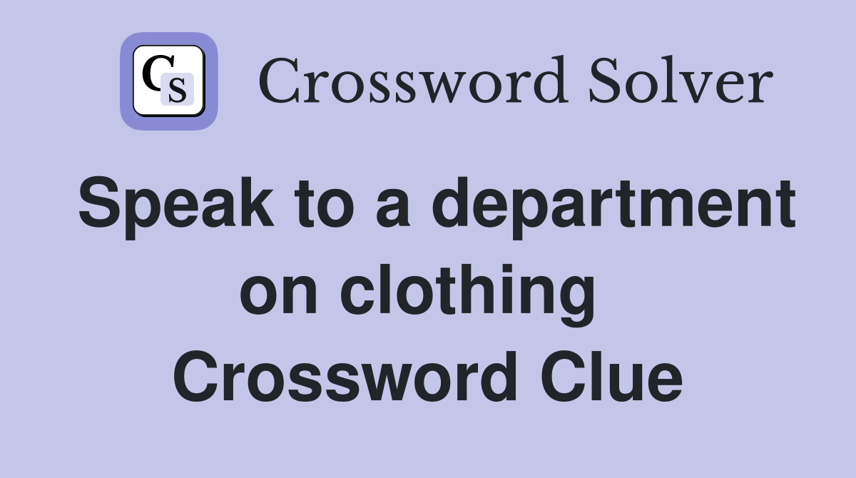 Speak to a department on clothing  Crossword Clue