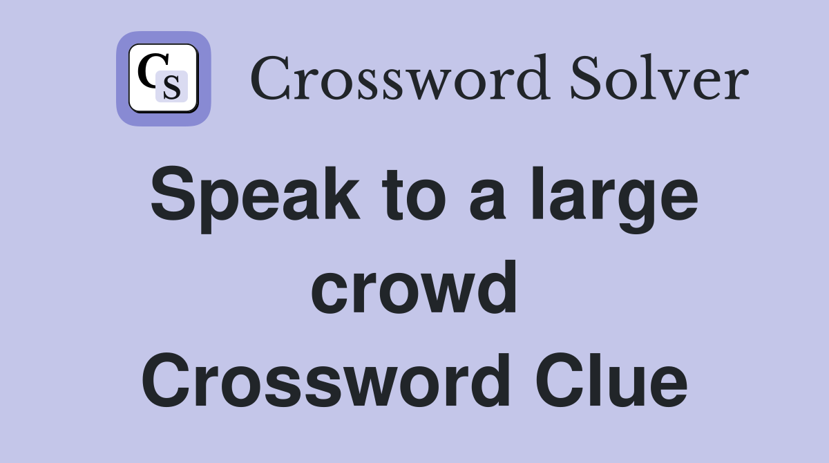 Speak to a large crowd Crossword Clue