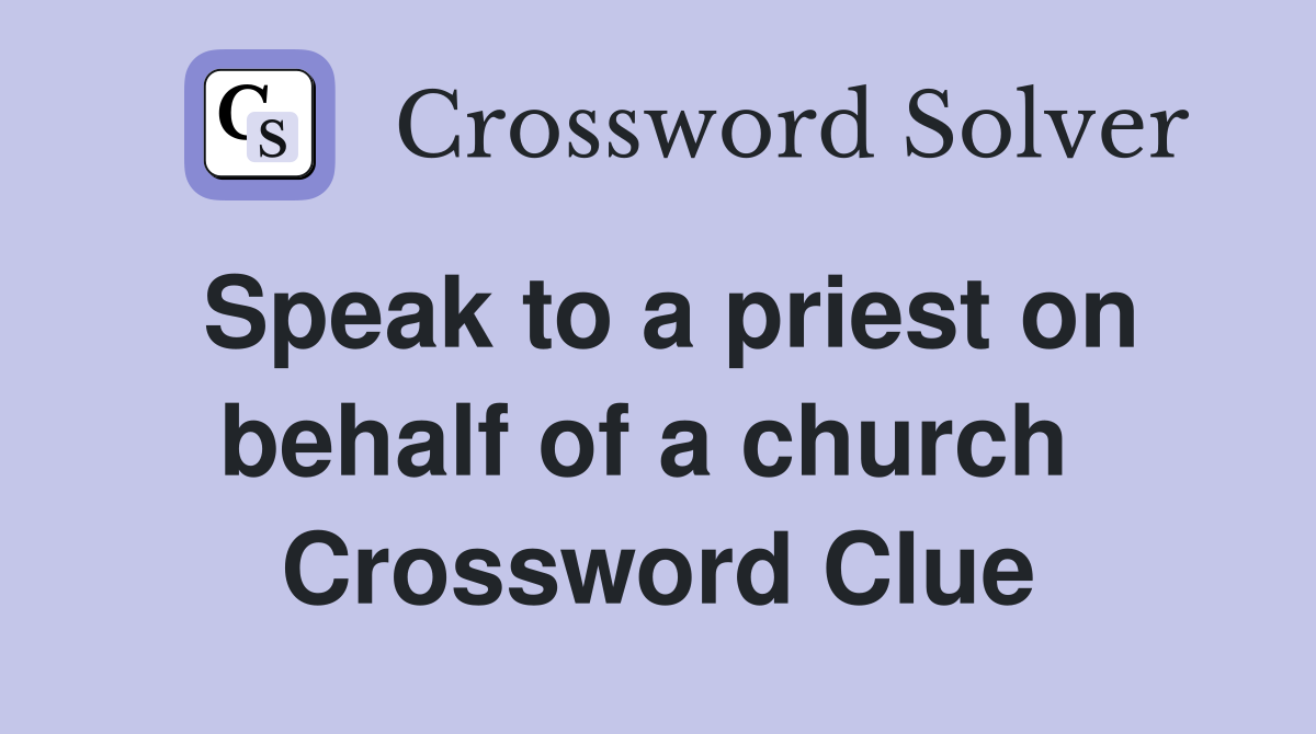 Speak to a priest on behalf of a church  Crossword Clue