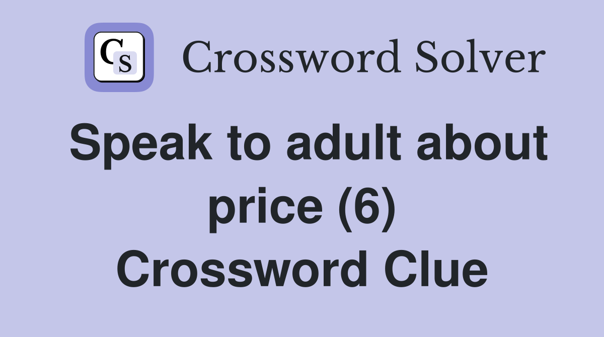 Speak to adult about price (6) Crossword Clue