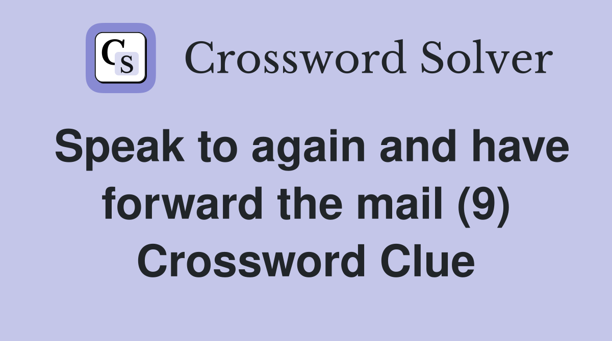 Speak to again and have forward the mail (9) Crossword Clue