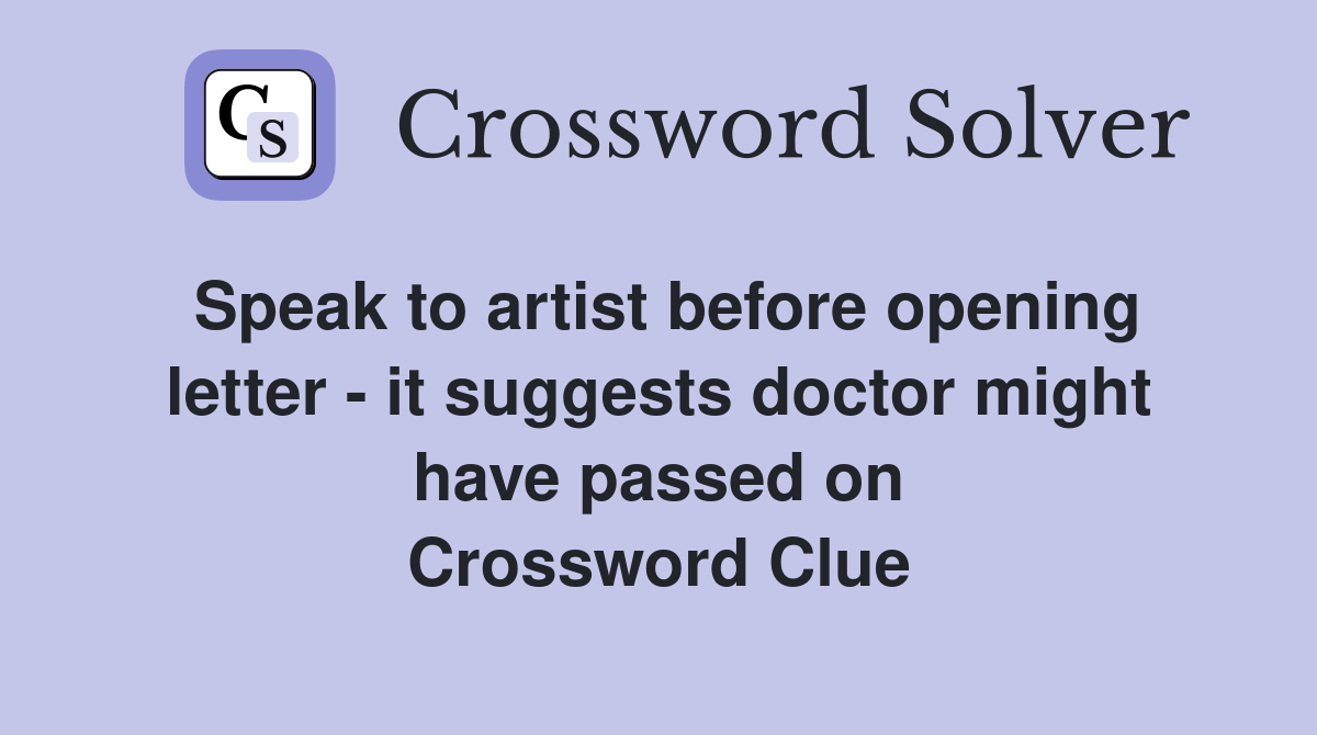 Speak to artist before opening letter - it suggests doctor might have passed on Crossword Clue