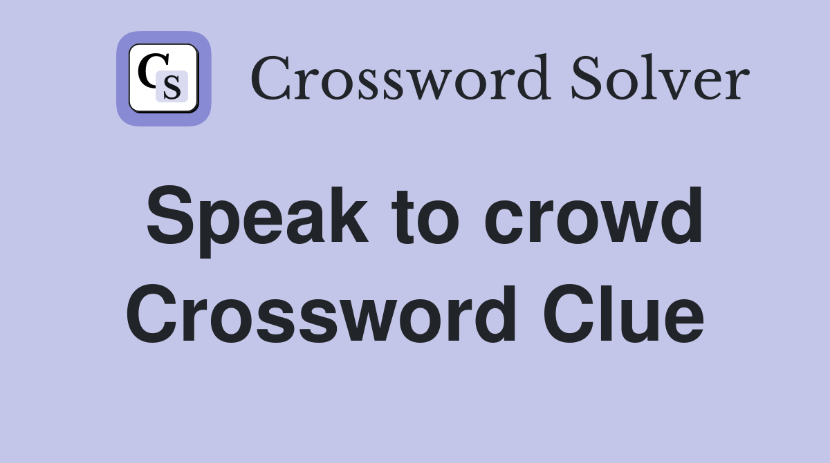 Speak to crowd Crossword Clue