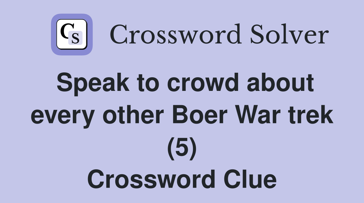 Speak to crowd about every other Boer War trek (5) Crossword Clue