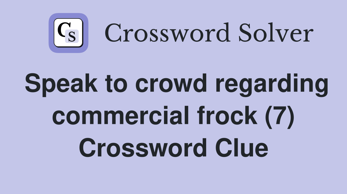 Speak to crowd regarding commercial frock (7) Crossword Clue