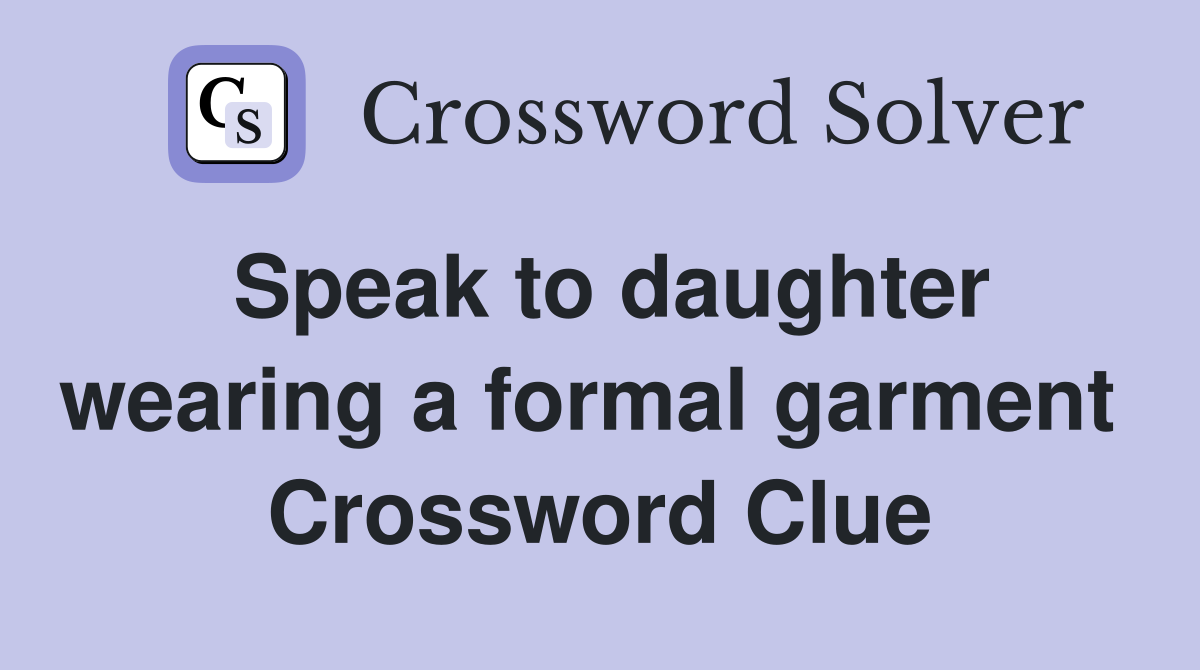 Speak to daughter wearing a formal garment  Crossword Clue