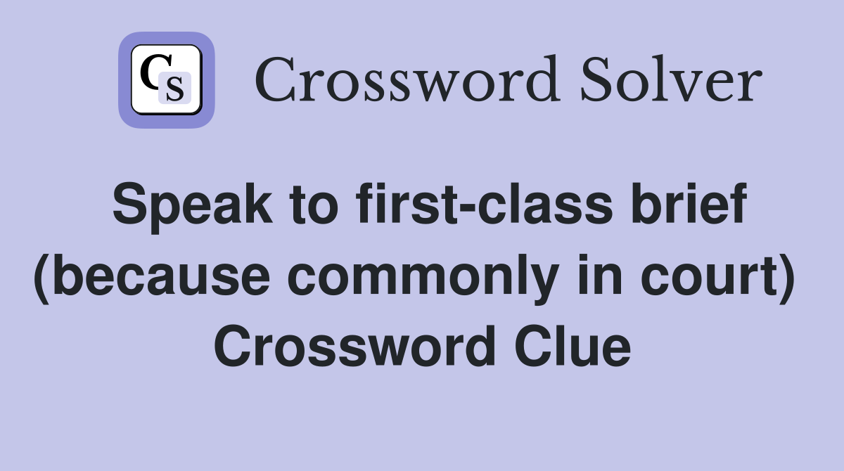 Speak to first-class brief (because commonly in court)  Crossword Clue