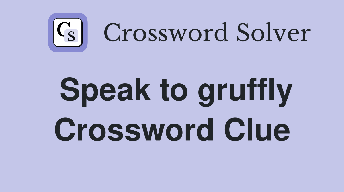 Speak to gruffly Crossword Clue