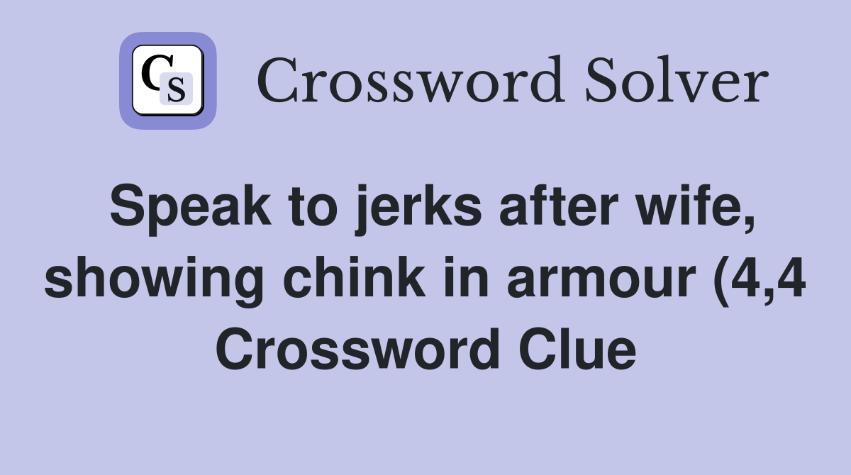 Speak to jerks after wife showingin armour (4 4) Crossword Speak to jerks after wife showingin armour (4 4) Crossword