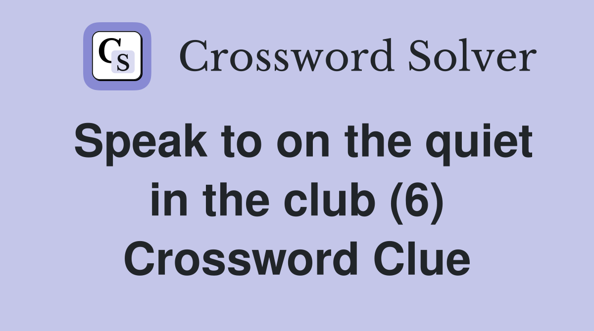 Speak to on the quiet in the club (6) Crossword Clue