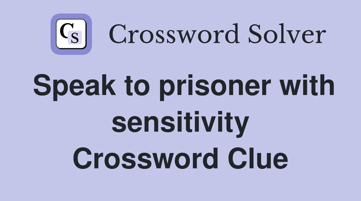Speak to prisoner with sensitivity Crossword Clue