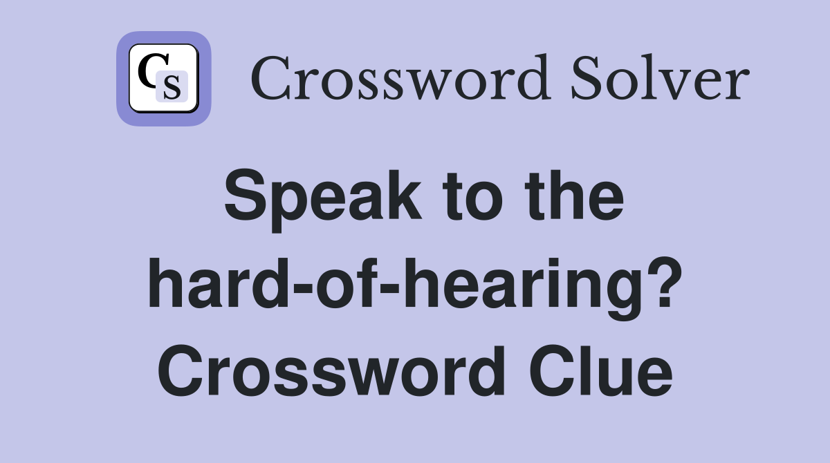 Speak to the hard-of-hearing? Crossword Clue