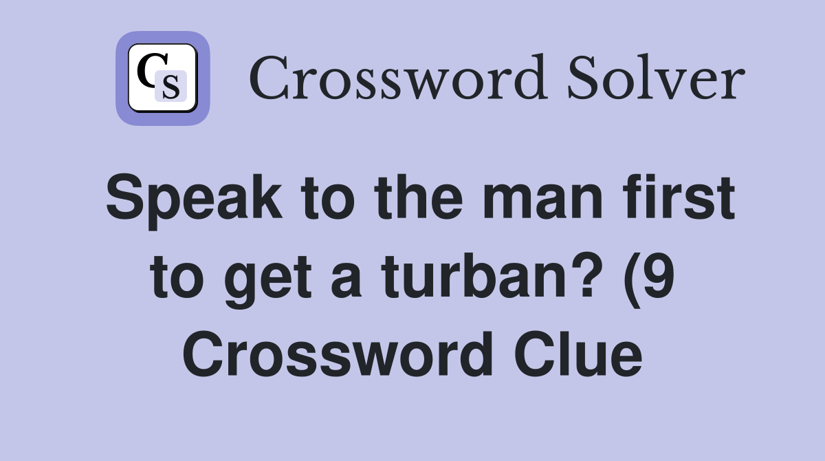 Speak to the man first to get a turban? (9) Crossword Clue Answers Speak to the man first to get a turban? (9) Crossword Clue Answers