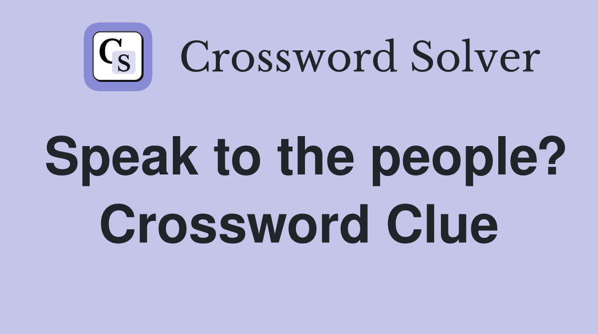 Speak to the people? Crossword Clue