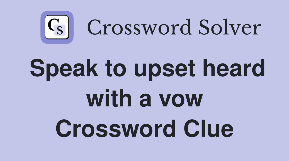 Speak to upset heard with a vow Crossword Clue