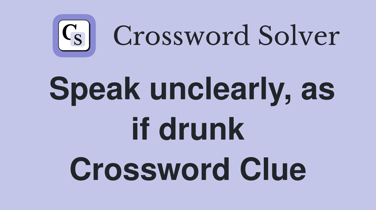 Speak unclearly, as if drunk Crossword Clue