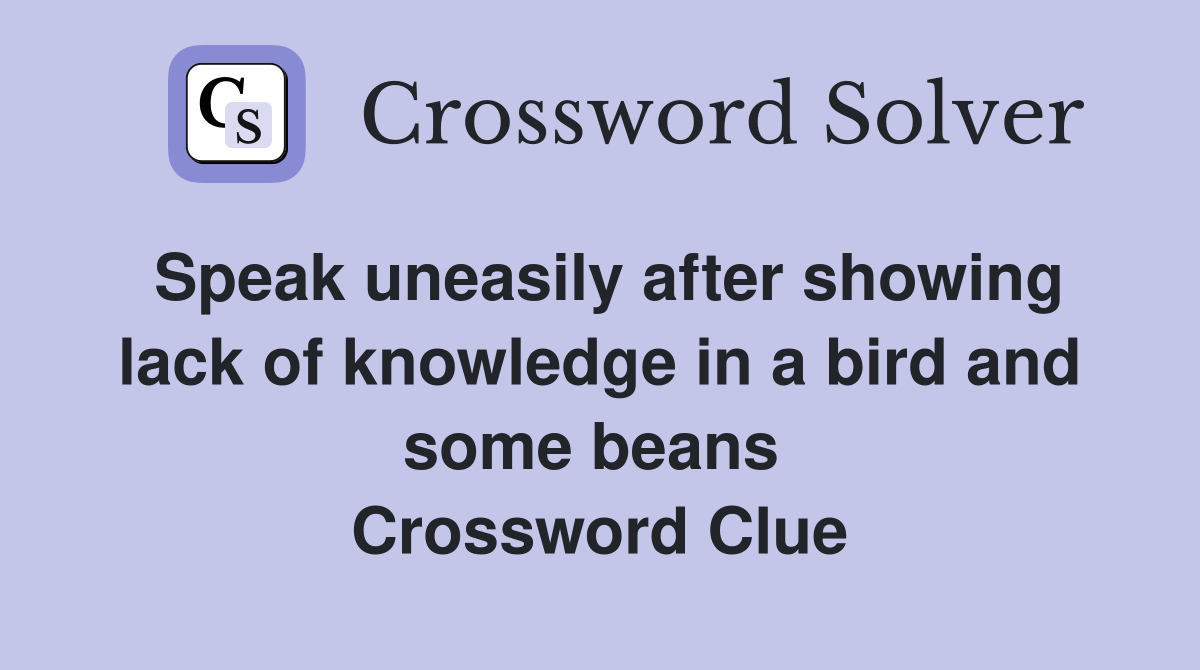 Speak uneasily after showing lack of knowledge in a bird and some beans  Crossword Clue