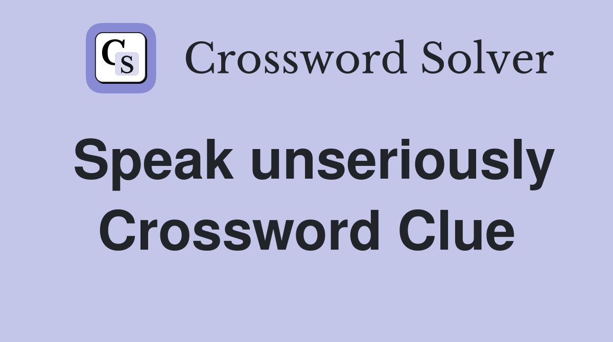 Speak unseriously Crossword Clue