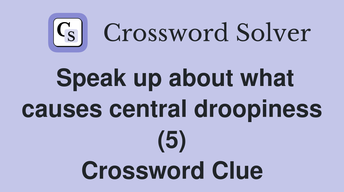 Speak up about what causes central droopiness (5) Crossword Clue
