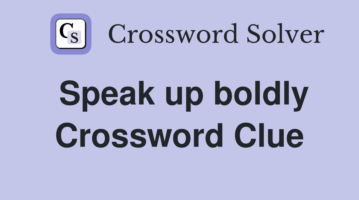 Speak up boldly Crossword Clue