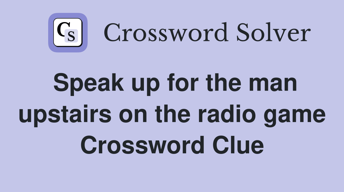 Speak up for the man upstairs on the radio game Crossword Clue